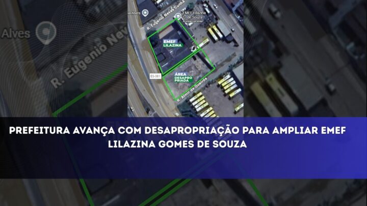 Prefeitura avança com desapropriação para ampliar EMEF Lilazina Gomes de Souza