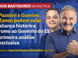 NOS BASTIDORES DO PODER: Pazolini e Guerino Zanon podem selar aliança histórica rumo ao Governo do ES — primeira análise exclusiva