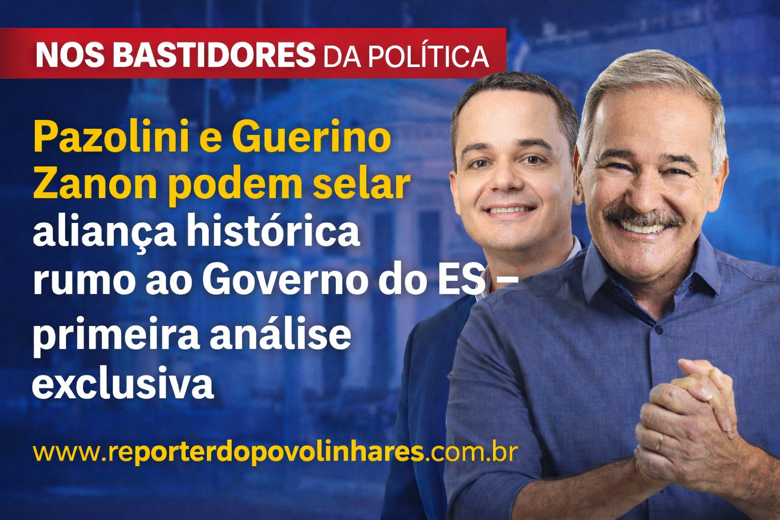 NOS BASTIDORES DO PODER: Pazolini e Guerino Zanon podem selar aliança histórica rumo ao Governo do ES — primeira análise exclusiva
