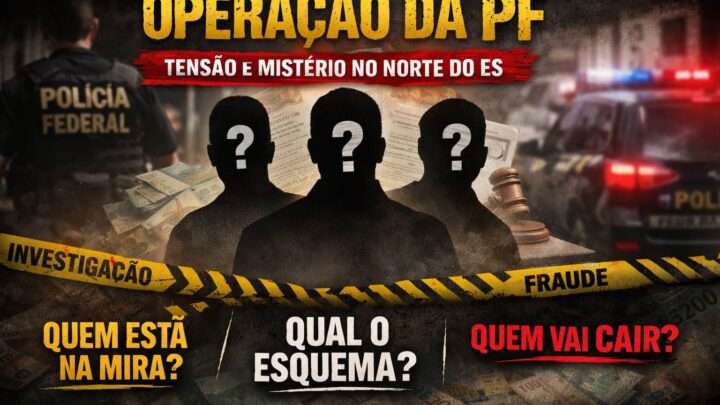 🚨 Operação da PF movimenta bastidores e gera tensão política em Linhares e São Mateus