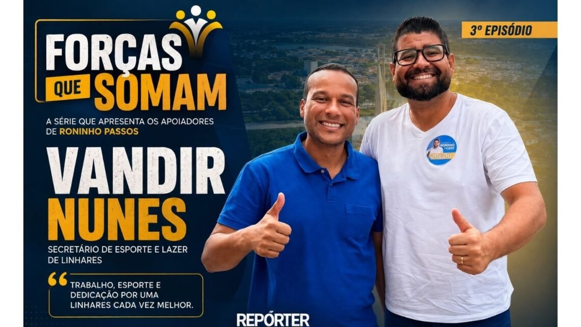 Forças que Somam: Vandir Nunes — experiência, esporte e compromisso com Linhares